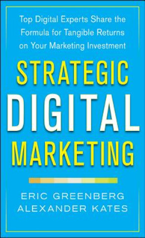 Könyv Strategic Digital Marketing: Top Digital Experts Share the Formula for Tangible Returns on Your Marketing Investment Eric Greenberg