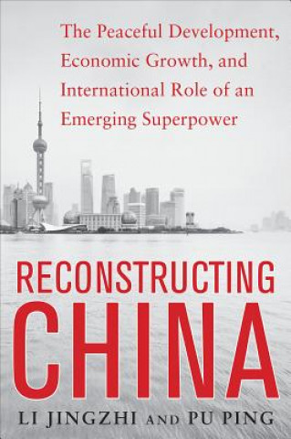 Книга Reconstructing China: The Peaceful Development, Economic Growth, and International Role of an Emerging Super Power Li Jingzhi