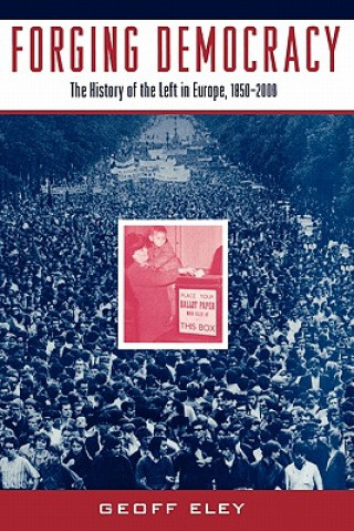 Kniha Forging Democracy: The Left and the Struggle for Democracy in Europe, 1850-2000 Geoff Eley