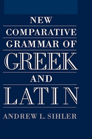 Kniha New Comparative Grammar of Greek and Latin Andrew L. Sihler
