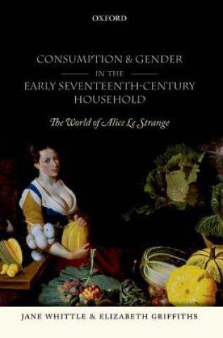 Kniha Consumption and Gender in the Early Seventeenth-Century Household Jane Whittle