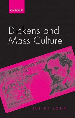 Könyv Dickens and Mass Culture Juliet John