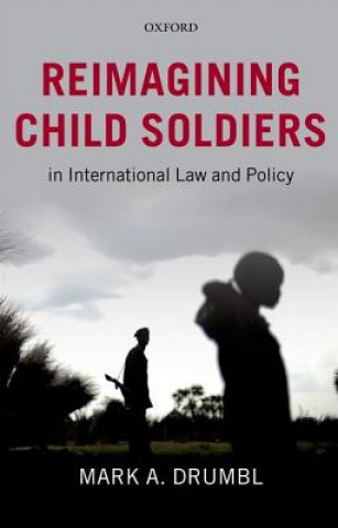 Книга Reimagining Child Soldiers in International Law and Policy Mark A Drumbl