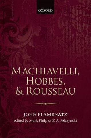 Kniha Machiavelli, Hobbes, and Rousseau JohnPetrov Plamenatz