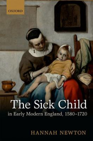 Kniha Sick Child in Early Modern England, 1580-1720 Hannah Newton