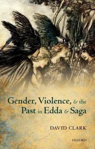 Книга Gender, Violence, and the Past in Edda and Saga David Clark