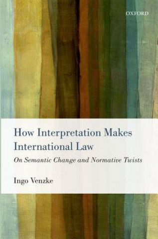 Kniha How Interpretation Makes International Law Ingo Venzke