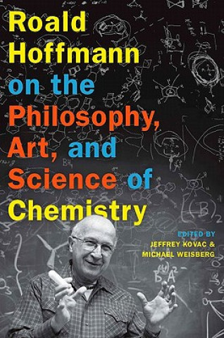 Książka Roald Hoffmann on the Philosophy, Art, and Science of Chemistry Jeffrey Kovac