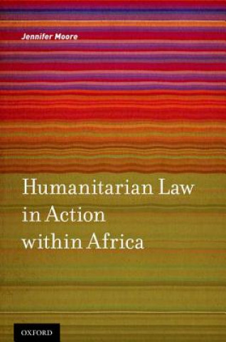 Kniha Humanitarian Law in Action within Africa Jennifer Moore