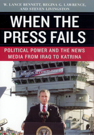 Libro When the Press Fails - Political Power and the News Media from Iraq to Katrina W Lance Bennett