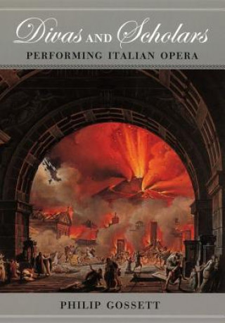 Książka Divas and Scholars - Performing Italian Opera Philip Gossett