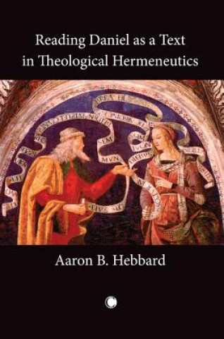 Βιβλίο Reading Daniel as a Text in Theological Hermeneutics Aaron B Hebbard