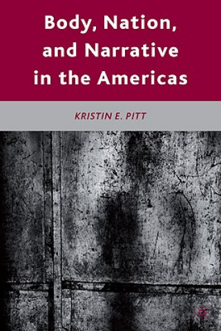 Kniha Body, Nation, and Narrative in the Americas Kristin E Pitt