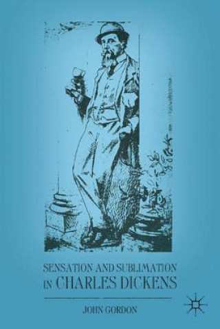 Kniha Sensation and Sublimation in Charles Dickens John Gordon