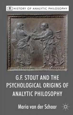 Knjiga G.F. Stout and the Psychological Origins of Analytic Philosophy Maria Van der Schaar