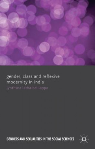 Kniha Gender, Class and Reflexive Modernity in India Jyothsna Belliappa