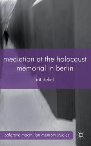 Książka Mediation at the Holocaust Memorial in Berlin Irit Dekel