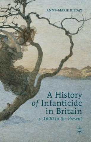 Kniha History of Infanticide in Britain, c. 1600 to the Present Anne-Marie Kilday