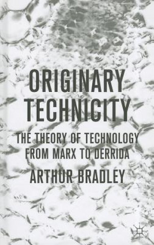 Könyv Originary Technicity: The Theory of Technology from Marx to Derrida Arthur Bradley