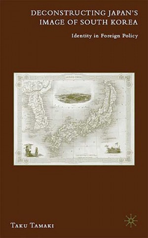 Könyv Deconstructing Japan's Image of South Korea Taku Tamaki