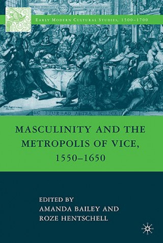 Carte Masculinity and the Metropolis of Vice, 1550-1650 Amanda Bailey
