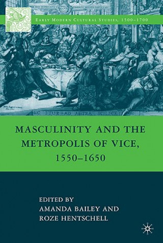 Kniha Masculinity and the Metropolis of Vice, 1550-1650 Amanda Bailey