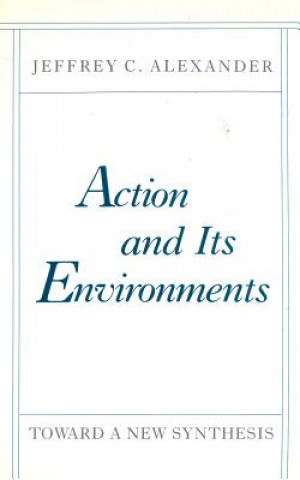 Kniha Action and Its Environments Jeffrey C Alexander