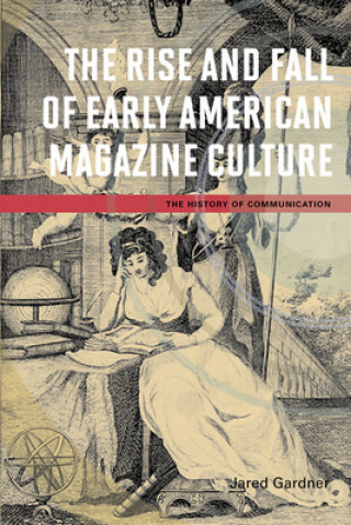 Carte Rise and Fall of Early American Magazine Culture Jared Gardner