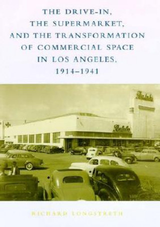 Book Drive-In, the Supermarket, and the Transformation of Commercial Space in Los Angeles, 1914-1941 Richard Longstreth