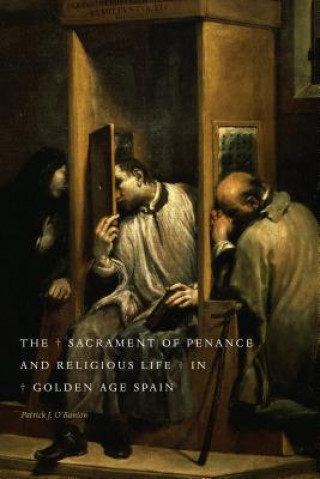 Kniha Sacrament of Penance and Religious Life in Golden Age Spain Patrick J O Banion