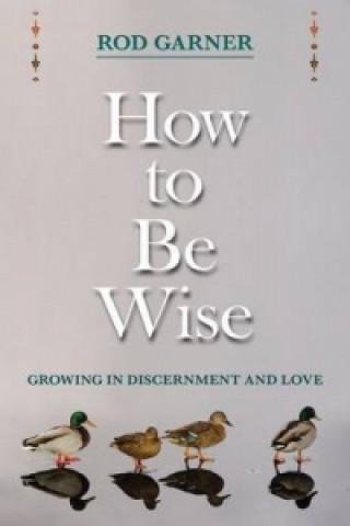 Carte How To Be Wise Rod Garner