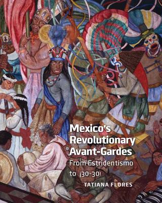 Carte Mexico's Revolutionary Avant-Gardes Tatiana Flores