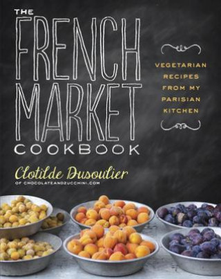 Kniha French Market Cookbook Clotilde Dusoulier