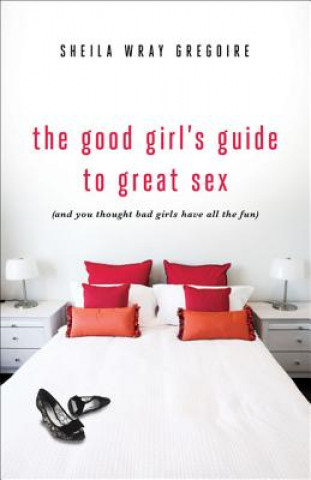 Könyv Good Girl's Guide to Great Sex Sheila Wray Gregoire