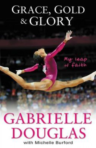 Kniha Grace, Gold, and Glory My Leap of Faith Gabrielle Douglas