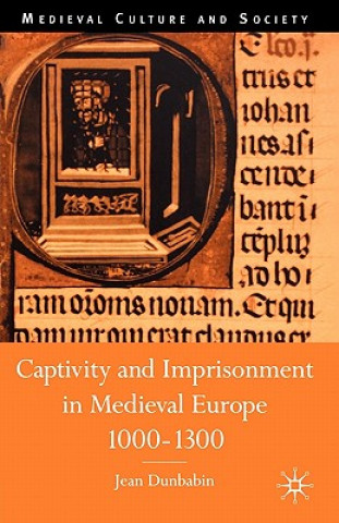 Könyv Captivity and Imprisonment in Medieval Europe, 1000-1300 J Dunbabin