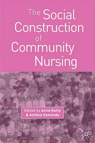Kniha Social Construction of Community Nursing Anne Kelly