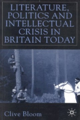 Kniha Literature, Politics and Intellectual Crisis in Britain Today Clive Bloom