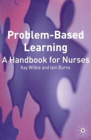 Book Problem Based Learning: A Handbook for Nurses Kay Wilkie