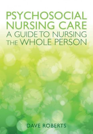 Książka Psychosocial Nursing Care: A Guide to Nursing the Whole Person Dave Roberts