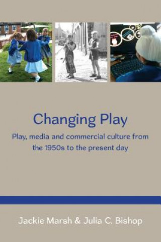 Könyv Changing Play: Play, media and commercial culture from the 1950s to the present day Jackie Marsh