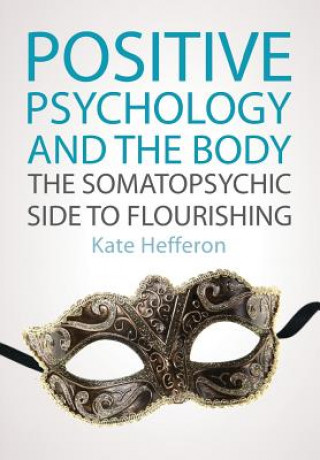 Könyv Positive Psychology and the Body: The somatopsychic side to flourishing Kate Hefferon