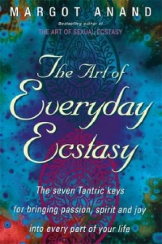 Kniha Art Of Everyday Ecstasy Margot Anand
