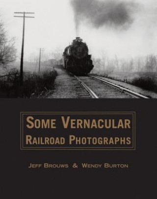 Kniha Some Vernacular Railroad Photographs Jeff Brouws