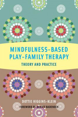 Kniha Mindfulness-Based Play-Family Therapy Dottie Higgins Klein