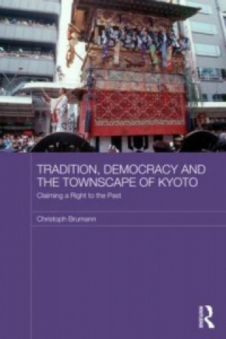 Kniha Tradition, Democracy and the Townscape of Kyoto Brumann