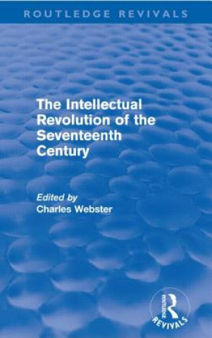 Carte Intellectual Revolution of the Seventeenth Century (Routledge Revivals) Charles Webster