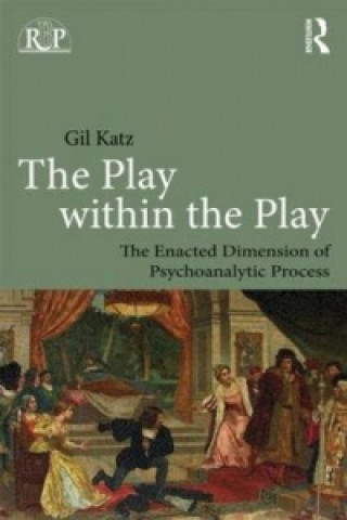 Könyv Play Within the Play: The Enacted Dimension of Psychoanalytic Process Gil Katz
