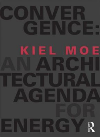 Knjiga Convergence: An Architectural Agenda for Energy Kiel Moe