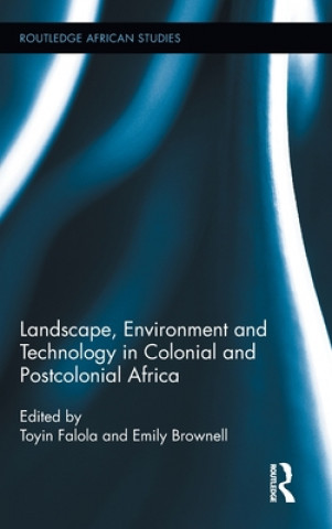 Könyv Landscape, Environment and Technology in Colonial and Postcolonial Africa Toyin Falola